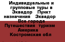 Индивидуальные и групповые туры в Эквадор › Пункт назначения ­ Эквадор - Все города Путешествия, туризм » Америка   . Костромская обл.